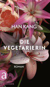 Die Vegetarierin von Han Kang, erschienen im Aufbau-Verlag